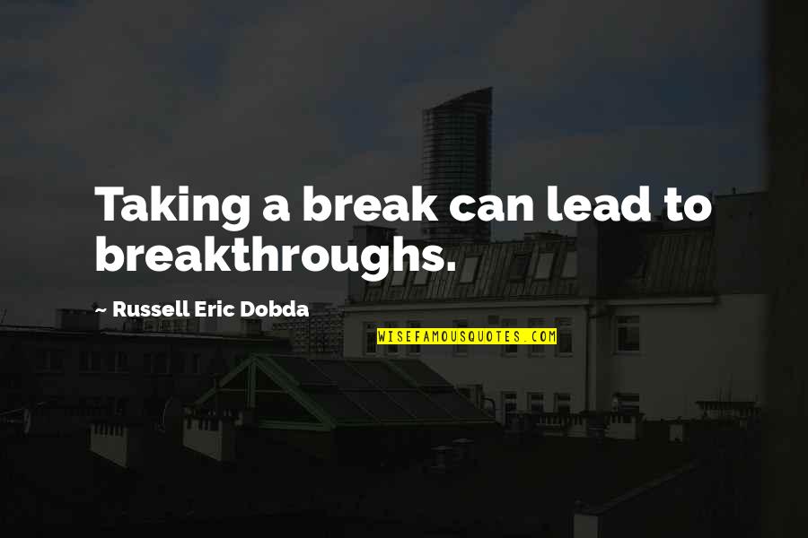 Aholic 2k Quotes By Russell Eric Dobda: Taking a break can lead to breakthroughs.