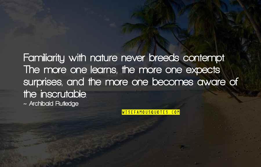 Aib Funny Quotes By Archibald Rutledge: Familiarity with nature never breeds contempt. The more