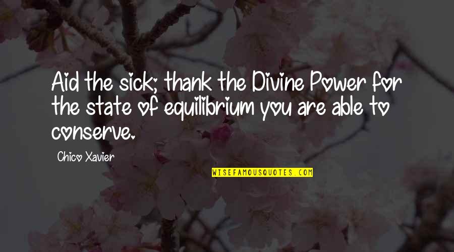 Aid Quotes By Chico Xavier: Aid the sick; thank the Divine Power for