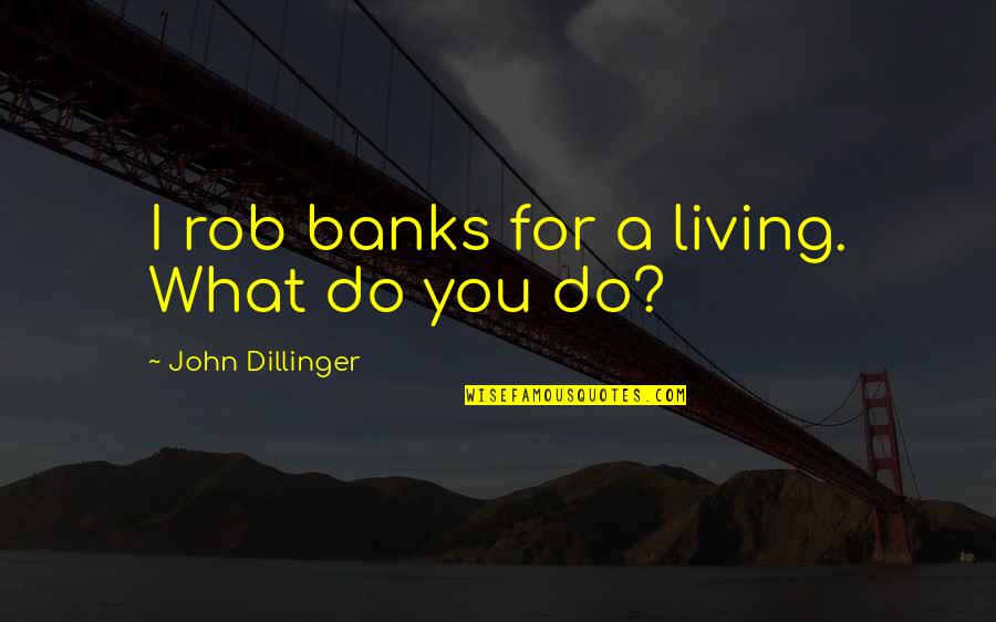 Aig Mobile Quote Quotes By John Dillinger: I rob banks for a living. What do