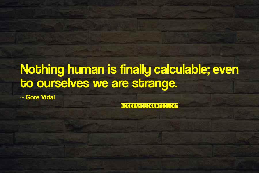 Aigar Rage Quotes By Gore Vidal: Nothing human is finally calculable; even to ourselves