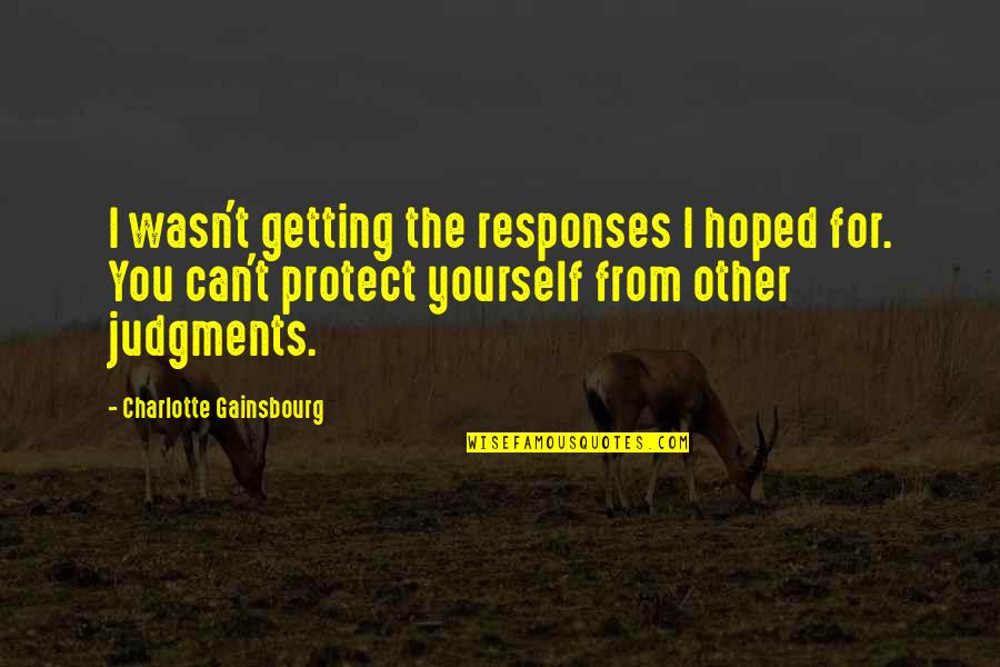 Aiguiser Quotes By Charlotte Gainsbourg: I wasn't getting the responses I hoped for.