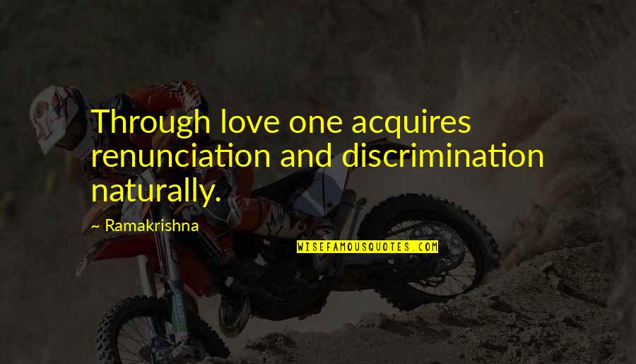 Aiju Love Quotes By Ramakrishna: Through love one acquires renunciation and discrimination naturally.