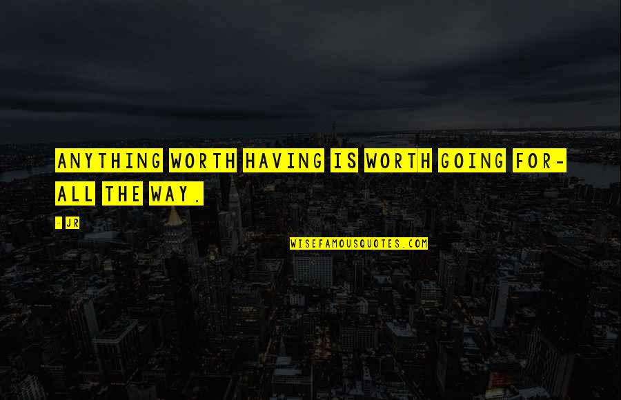 Aikido And Judo Quotes By JR: Anything worth having is worth going for- all