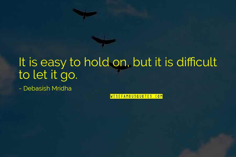 Aillas Appliance Quotes By Debasish Mridha: It is easy to hold on, but it