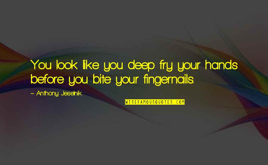 Ailles Triangle Quotes By Anthony Jeselnik: You look like you deep fry your hands