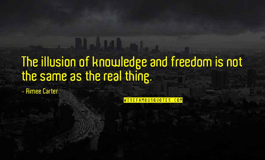 Aimee Carter Quotes By Aimee Carter: The illusion of knowledge and freedom is not