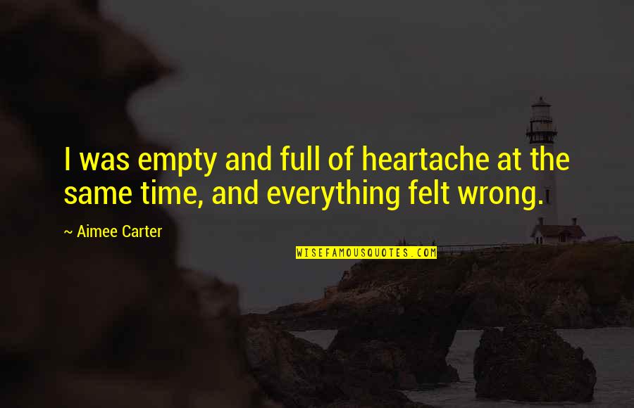 Aimee Carter Quotes By Aimee Carter: I was empty and full of heartache at