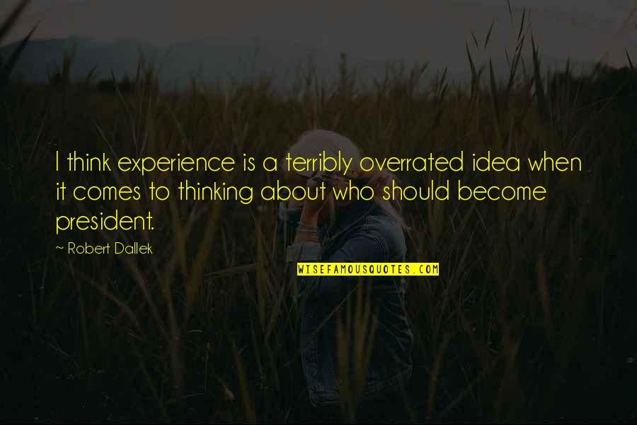 Aiming For Success Quotes By Robert Dallek: I think experience is a terribly overrated idea