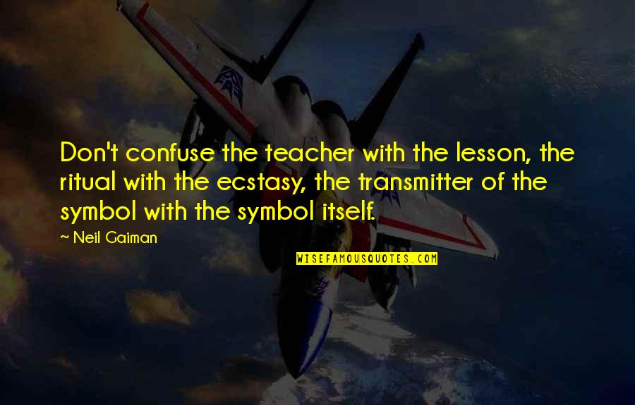 Aimone Screen Quotes By Neil Gaiman: Don't confuse the teacher with the lesson, the