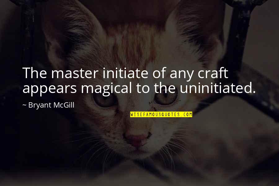 Aines Manufacturing Quotes By Bryant McGill: The master initiate of any craft appears magical