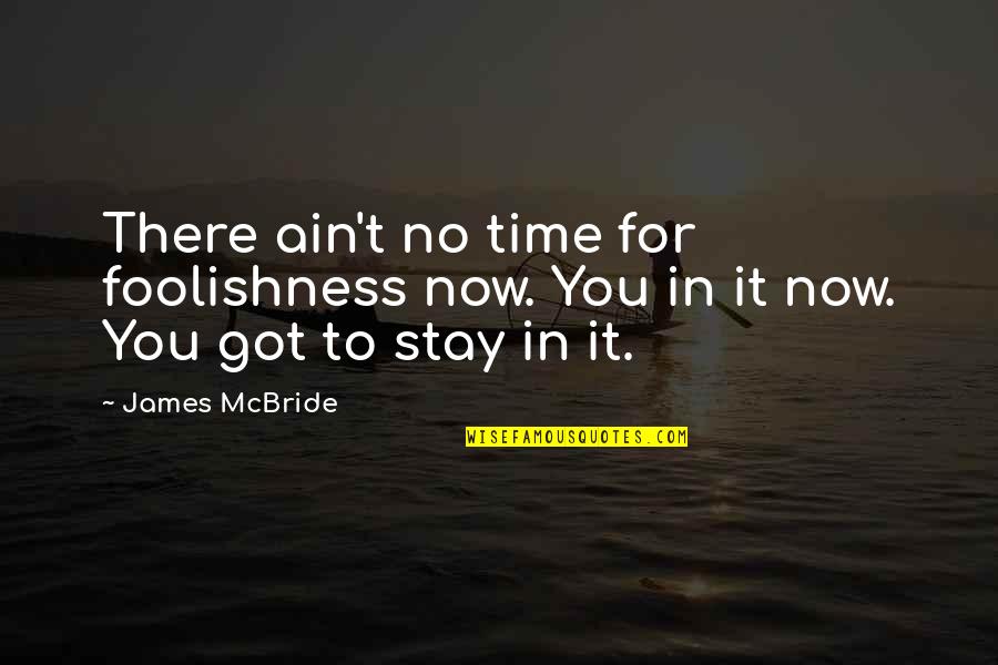 Ain't Got No Time For That Quotes By James McBride: There ain't no time for foolishness now. You