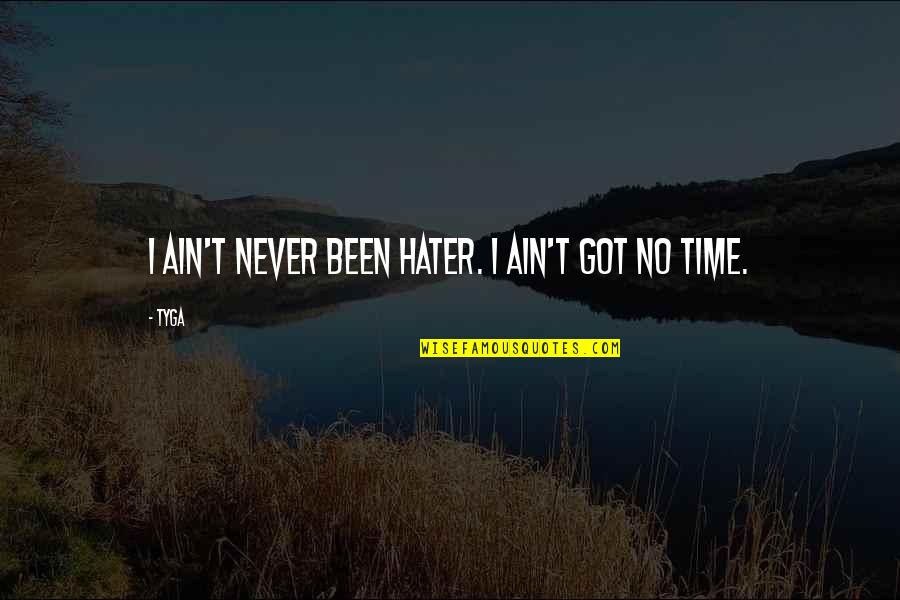 Ain't Got No Time For That Quotes By Tyga: I ain't never been hater. I ain't got