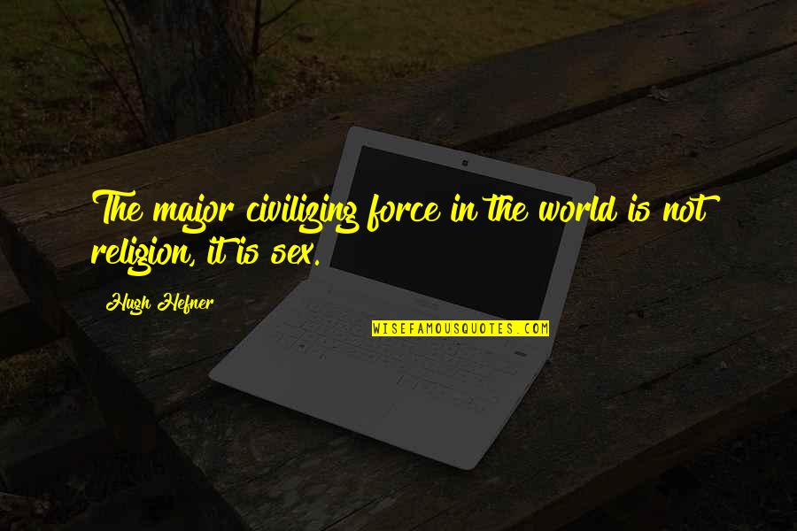 Ain't It Fun Quotes By Hugh Hefner: The major civilizing force in the world is