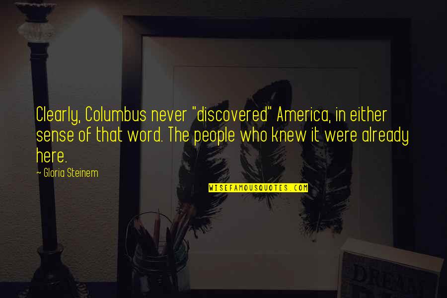 Ain't Nothing Changed Quotes By Gloria Steinem: Clearly, Columbus never "discovered" America, in either sense