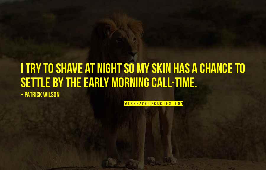 Ain't Nothing Changed Quotes By Patrick Wilson: I try to shave at night so my