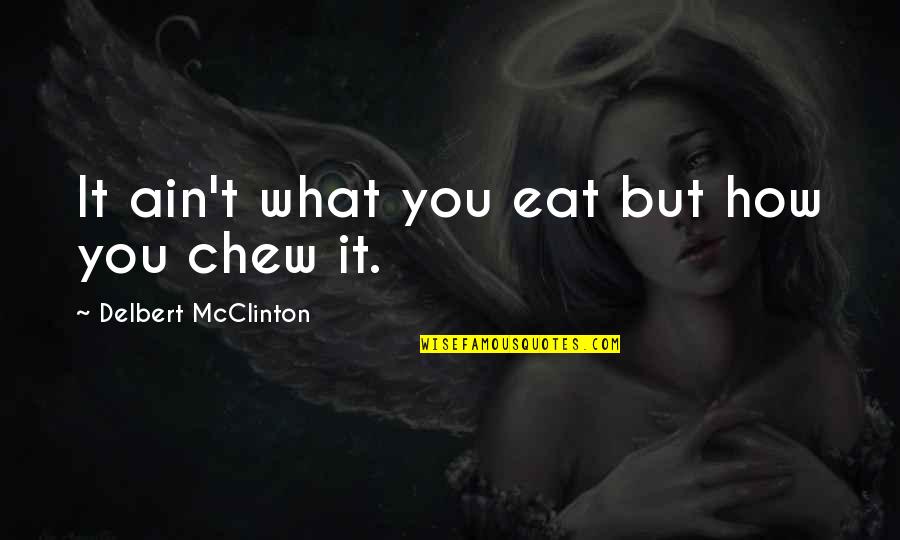 Ain't Quotes By Delbert McClinton: It ain't what you eat but how you