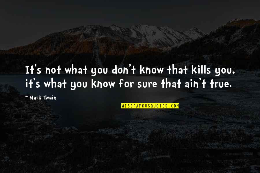 Ain't Quotes By Mark Twain: It's not what you don't know that kills