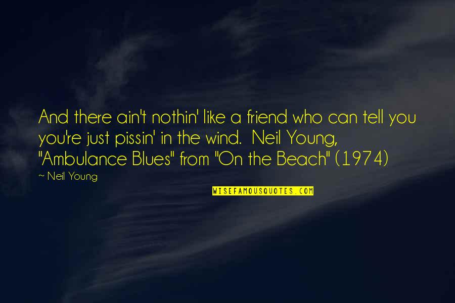 Ain't Quotes By Neil Young: And there ain't nothin' like a friend who