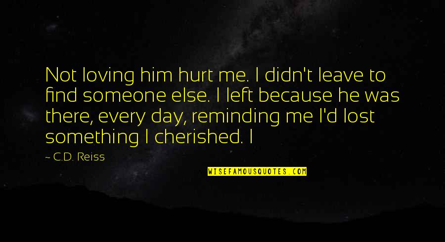 Ainur Lord Quotes By C.D. Reiss: Not loving him hurt me. I didn't leave