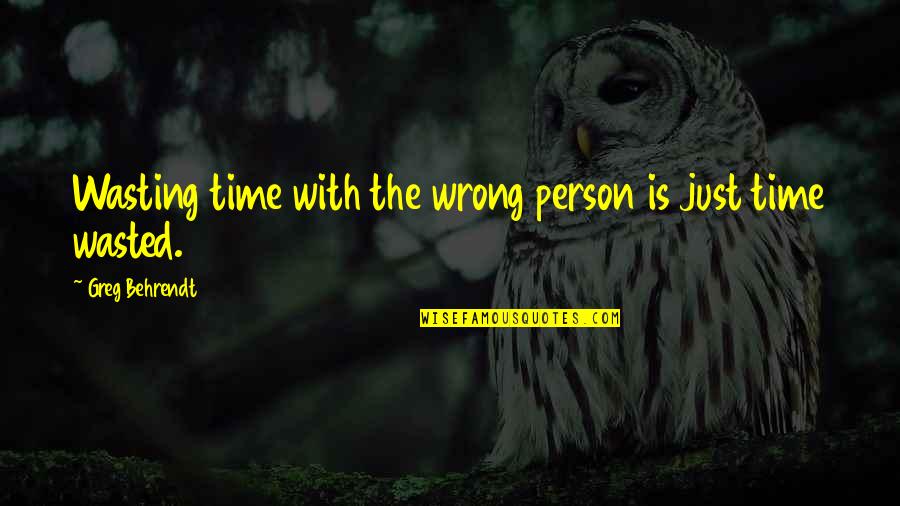 Ainur Lord Quotes By Greg Behrendt: Wasting time with the wrong person is just