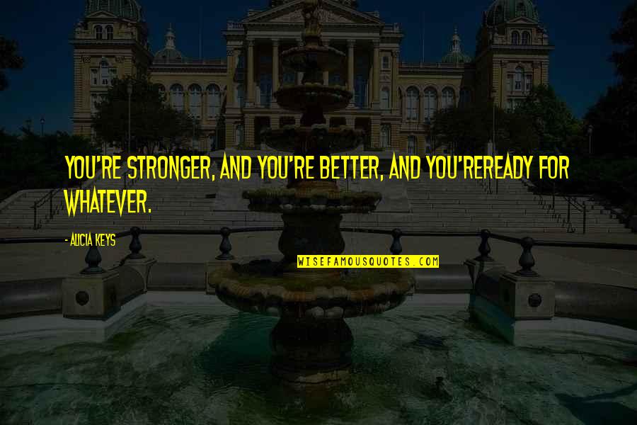 Air Freight Quotes By Alicia Keys: You're stronger, and you're better, and you'reready for