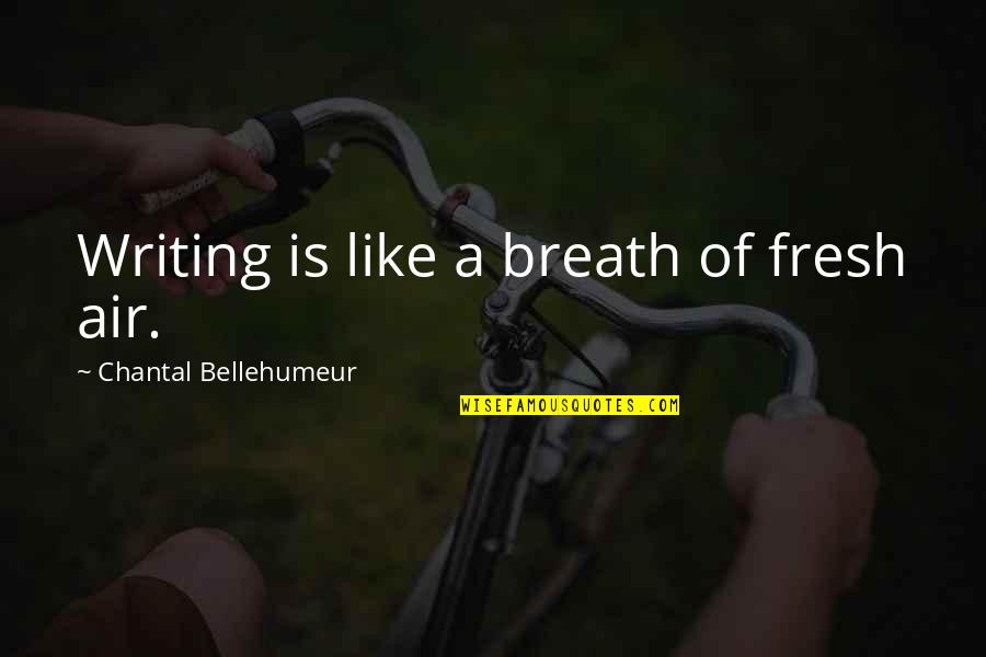 Air Quotes Quotes By Chantal Bellehumeur: Writing is like a breath of fresh air.