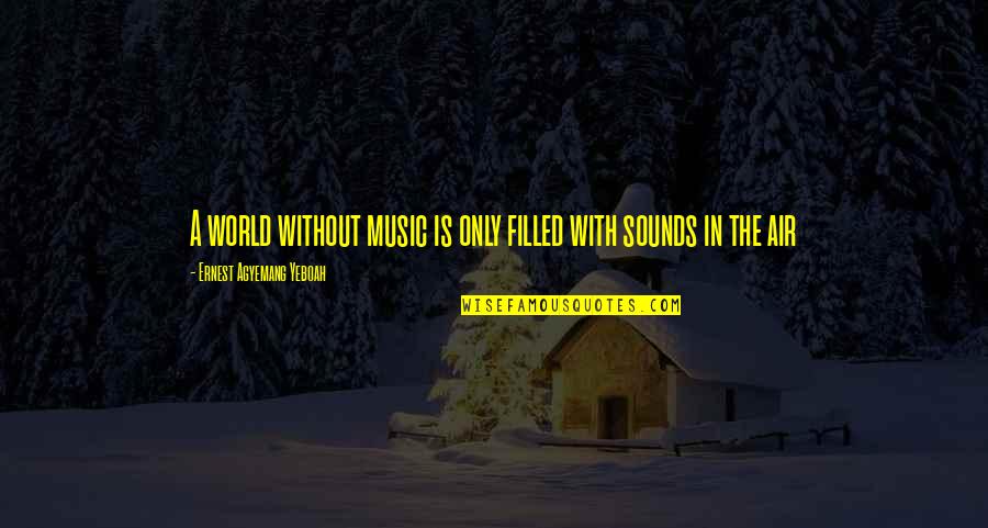 Air Quotes Quotes By Ernest Agyemang Yeboah: A world without music is only filled with