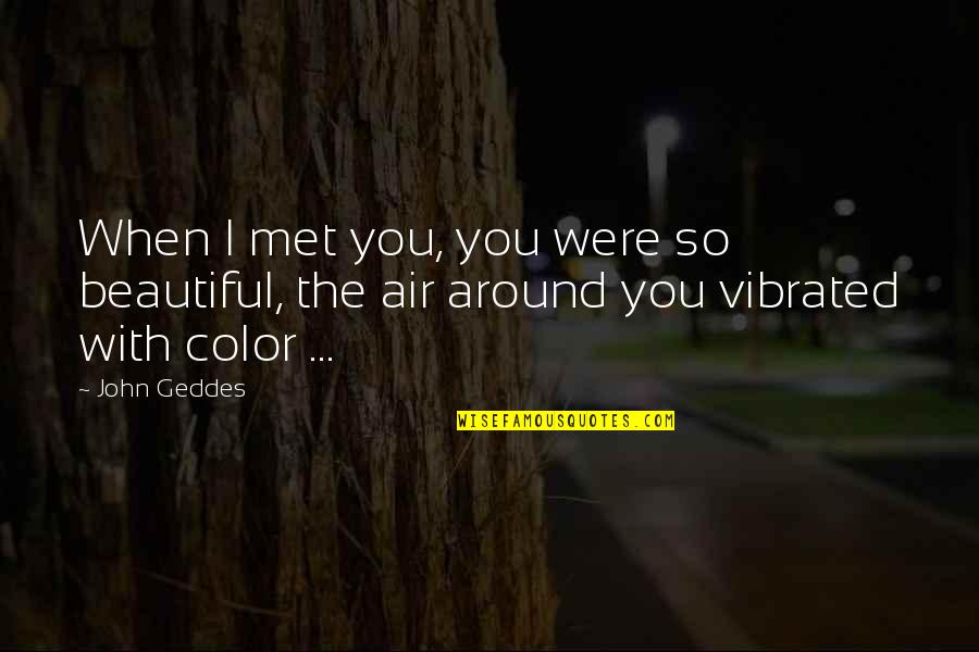 Air Quotes Quotes By John Geddes: When I met you, you were so beautiful,