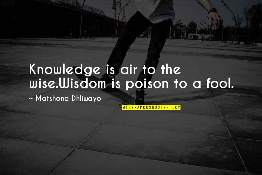 Air Quotes Quotes By Matshona Dhliwayo: Knowledge is air to the wise.Wisdom is poison