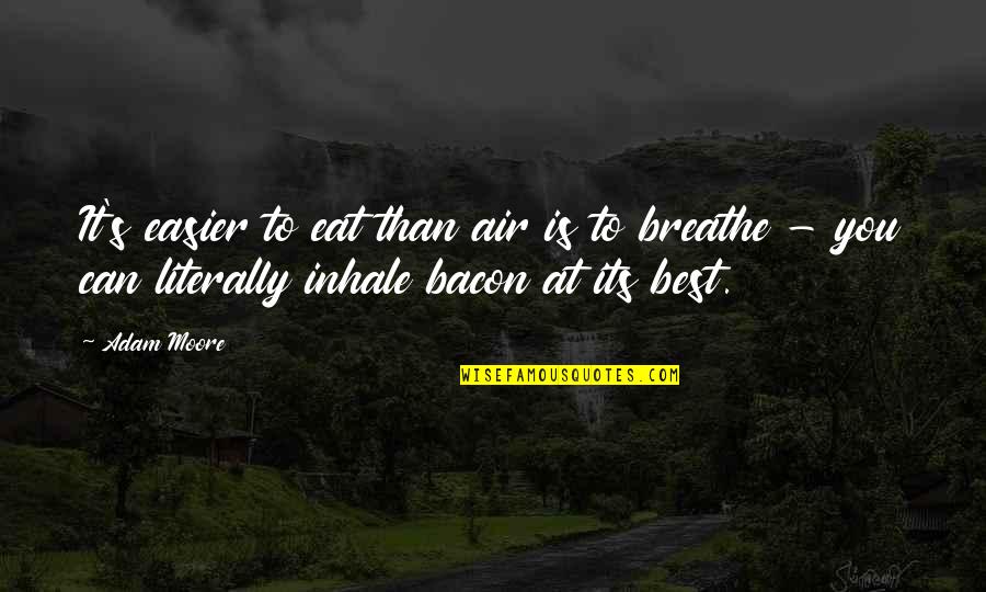 Air To Breathe Quotes By Adam Moore: It's easier to eat than air is to