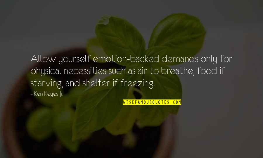 Air To Breathe Quotes By Ken Keyes Jr.: Allow yourself emotion-backed demands only for physical necessities