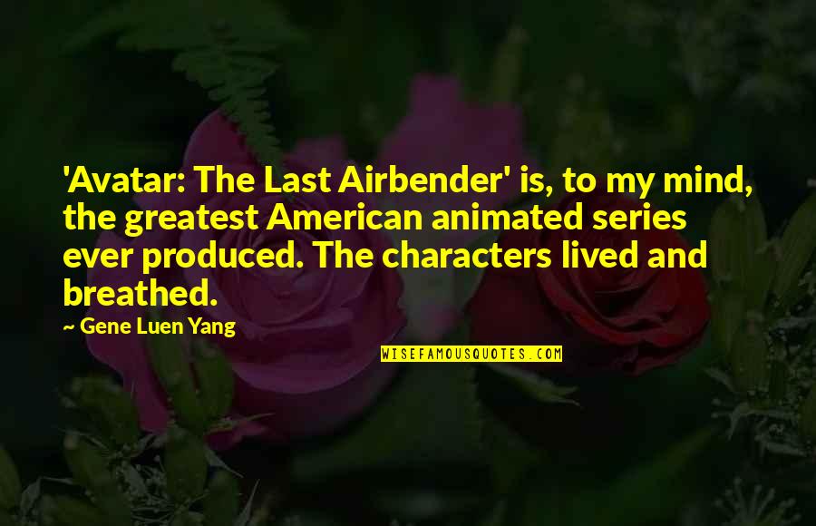 Airbender Quotes By Gene Luen Yang: 'Avatar: The Last Airbender' is, to my mind,