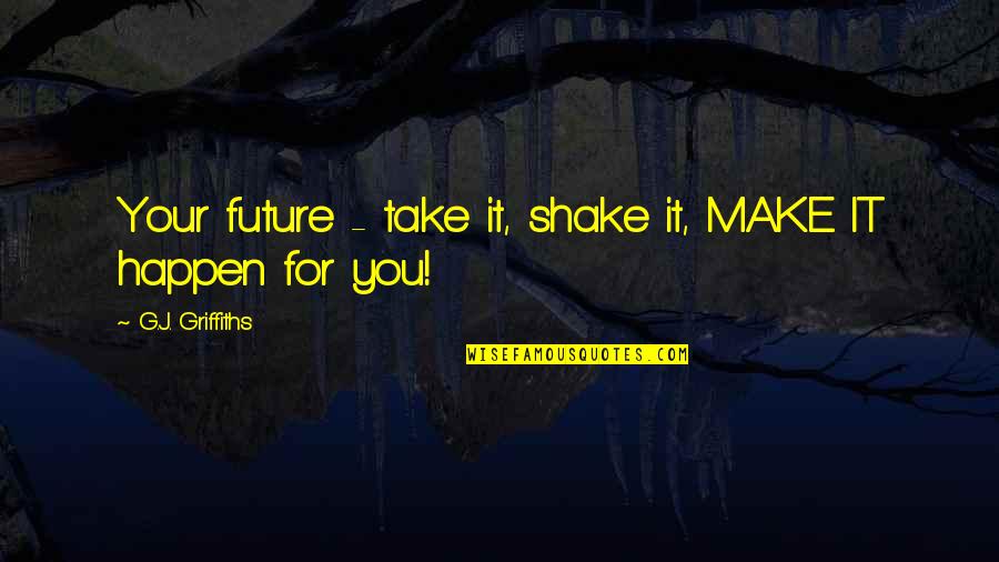 Airbuss Update Quotes By G.J. Griffiths: Your future - take it, shake it, MAKE