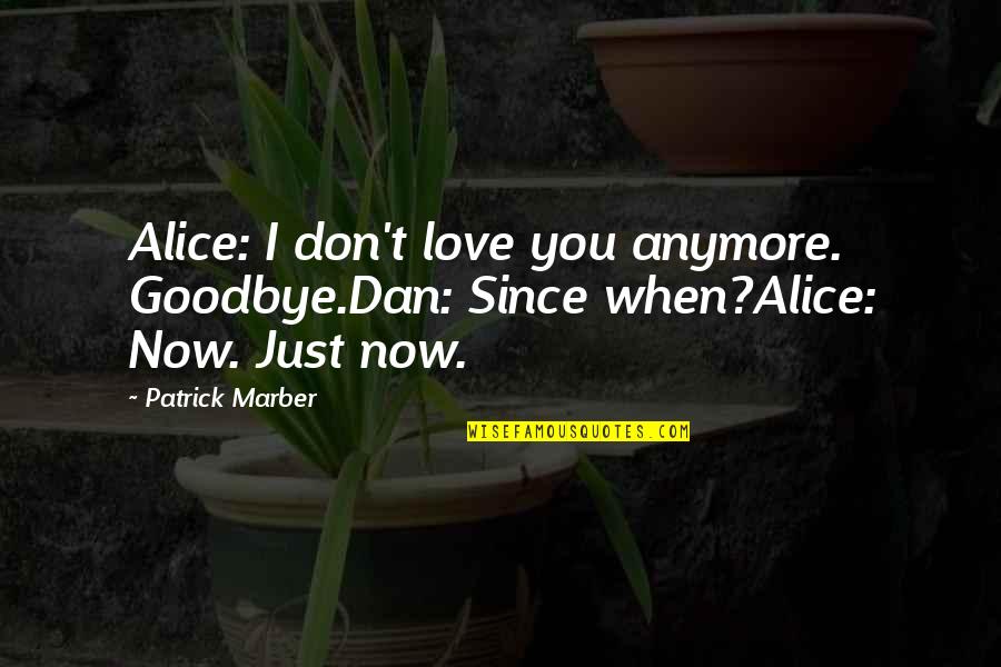 Airlifted From Fire Quotes By Patrick Marber: Alice: I don't love you anymore. Goodbye.Dan: Since