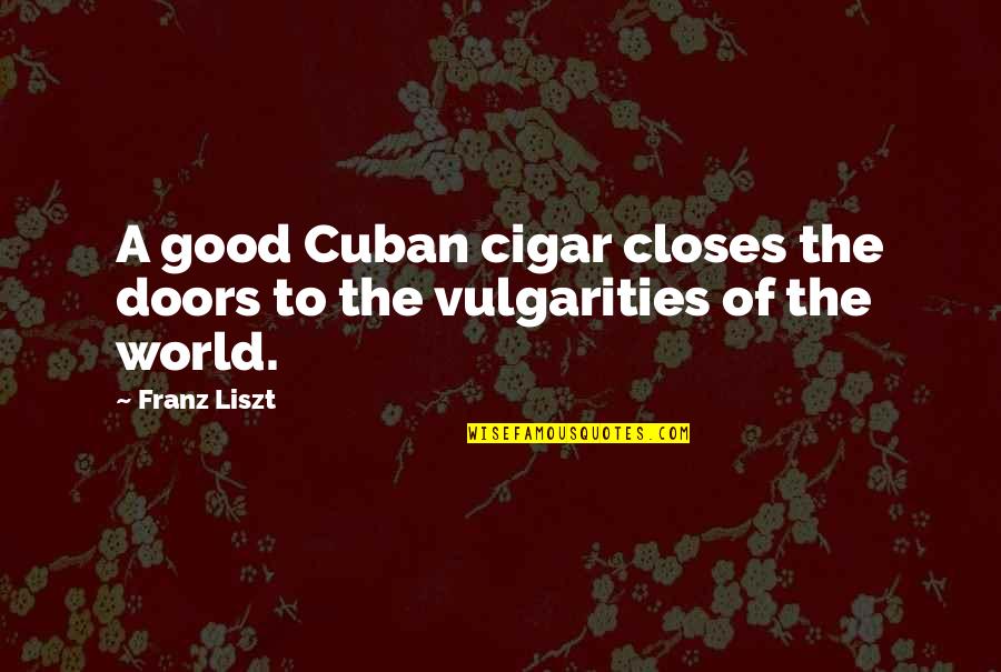 Airplane 2 Funny Quotes By Franz Liszt: A good Cuban cigar closes the doors to