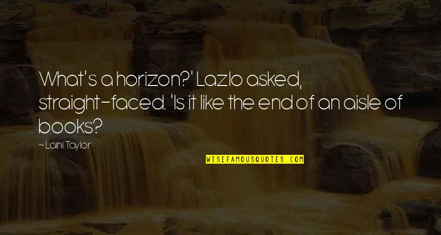 Aisle Quotes By Laini Taylor: What's a horizon?' Lazlo asked, straight-faced. 'Is it