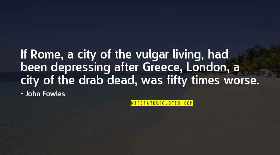 Aistis Paskevicius Quotes By John Fowles: If Rome, a city of the vulgar living,