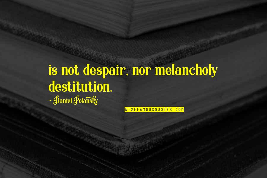 Aitana Derbez Quotes By Daniel Polansky: is not despair, nor melancholy destitution.