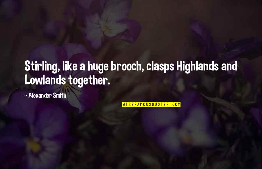 Aivascope Quotes By Alexander Smith: Stirling, like a huge brooch, clasps Highlands and