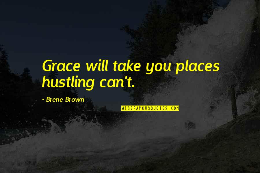 Aizzor Quotes By Brene Brown: Grace will take you places hustling can't.