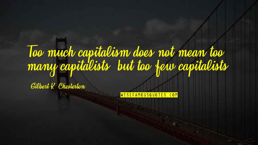 Ajileye Video Quotes By Gilbert K. Chesterton: Too much capitalism does not mean too many