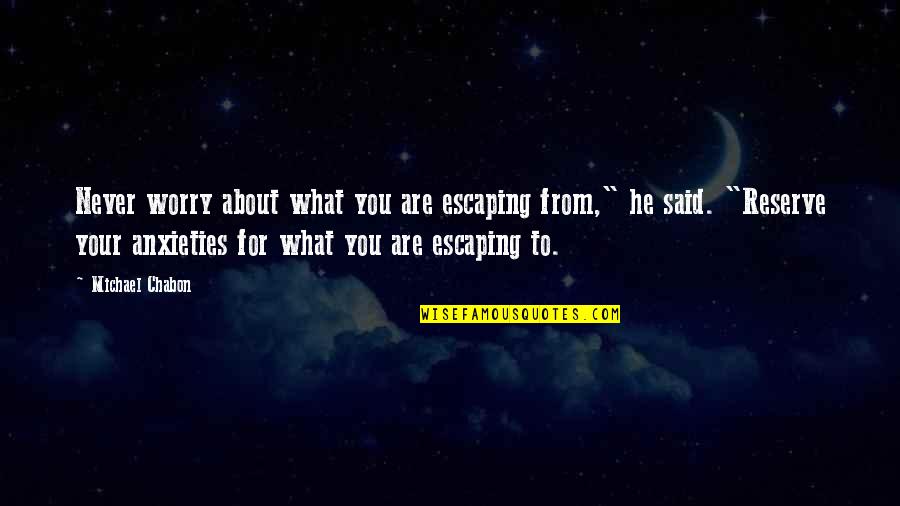 Ajileye Video Quotes By Michael Chabon: Never worry about what you are escaping from,"