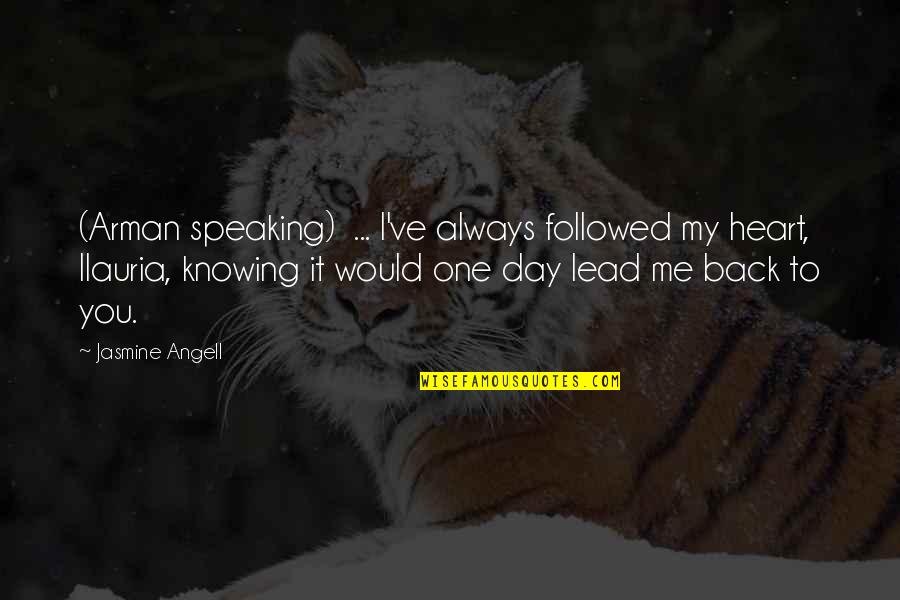 Ajudas Quotes By Jasmine Angell: (Arman speaking) ... I've always followed my heart,