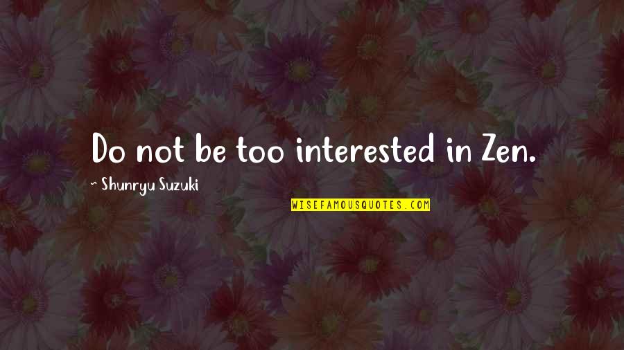 Ajudikasi Quotes By Shunryu Suzuki: Do not be too interested in Zen.