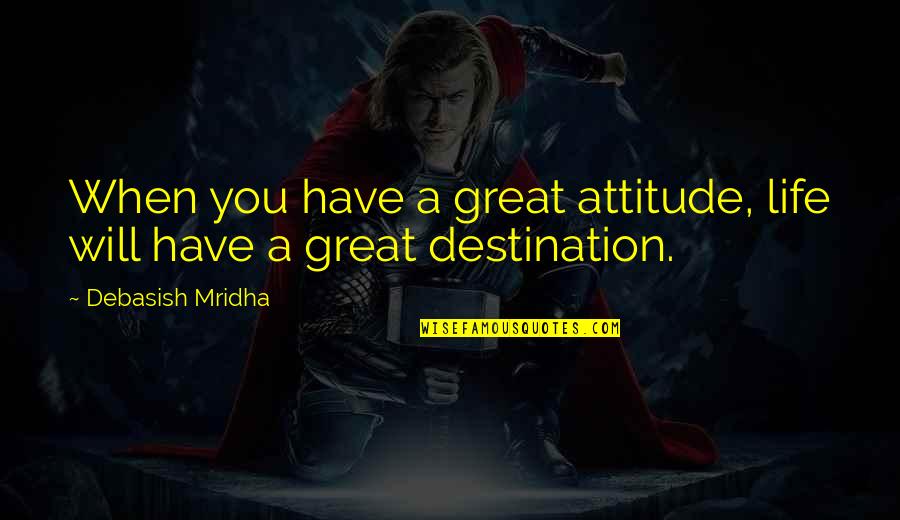 Ajunta Pall Quotes By Debasish Mridha: When you have a great attitude, life will