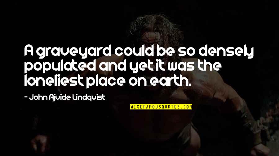 Ajvide Lindqvist Quotes By John Ajvide Lindqvist: A graveyard could be so densely populated and