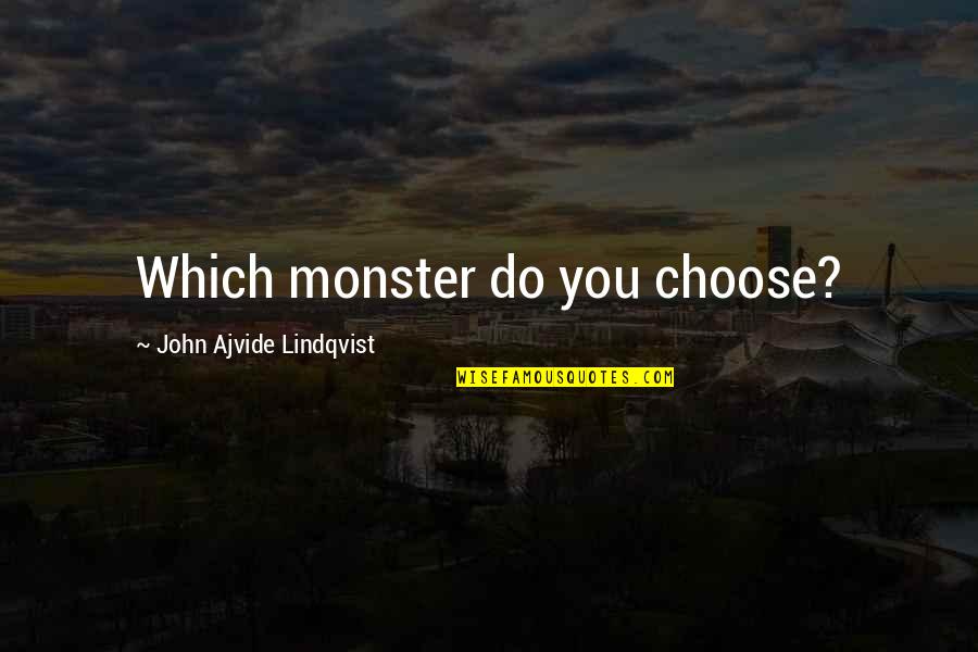 Ajvide Lindqvist Quotes By John Ajvide Lindqvist: Which monster do you choose?