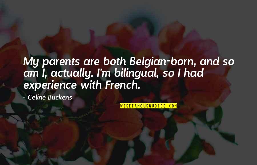 Akal Dan Ilmu Quotes By Celine Buckens: My parents are both Belgian-born, and so am