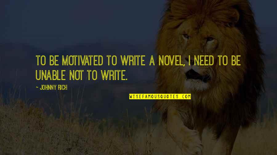 Akarsularimiz Quotes By Johnny Rich: To be motivated to write a novel, I